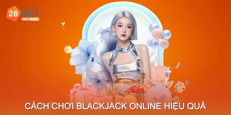 Cách Chơi Blackjack Online Hiệu Quả