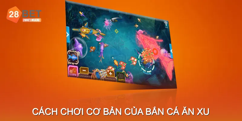 Cách chơi cơ bản của bắn cá ăn xu