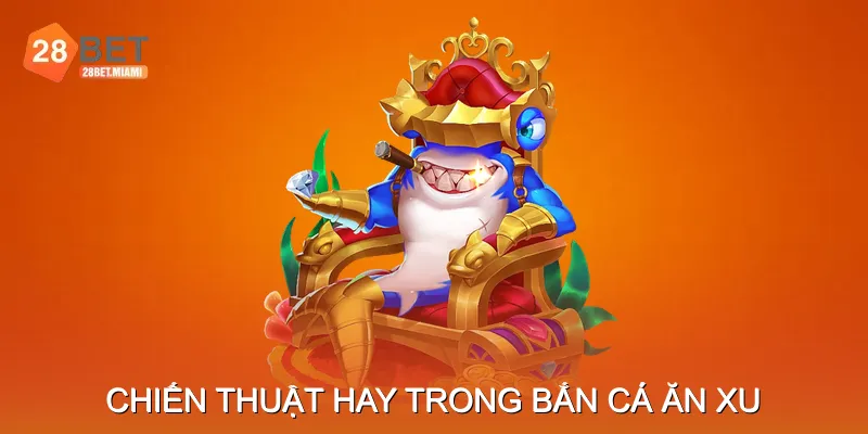 Chiến thuật và mẹo hay trong bắn cá ăn xu