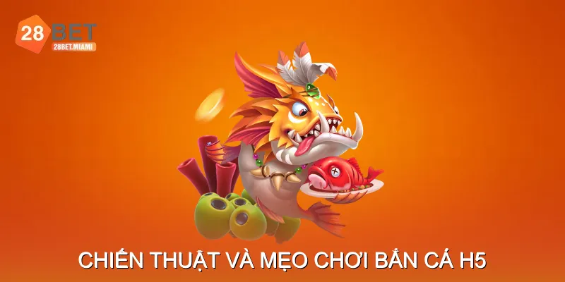 Chiến thuật và mẹo chơi Bắn Cá H5 hiệu quả