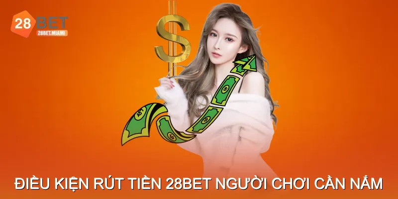 Điều kiện rút tiền 28BET người chơi cần nắm Điều kiện rút tiền 28BET người chơi cần nắm