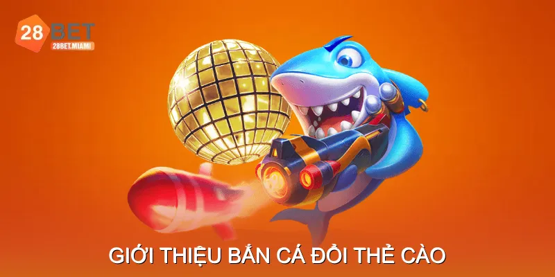 Giới thiệu Bắn cá đổi thẻ cào