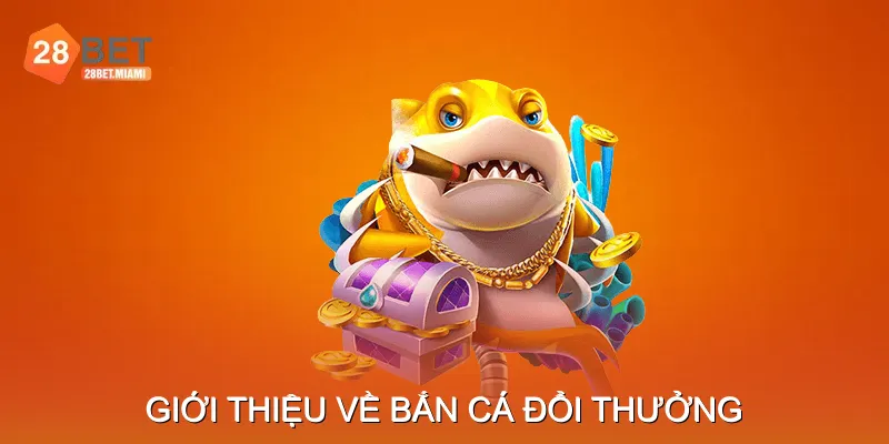 Giới thiệu về bắn cá đổi thưởng