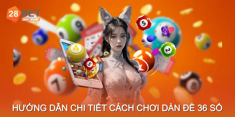 Hướng dẫn chi tiết cách chơi dàn đề 36 số