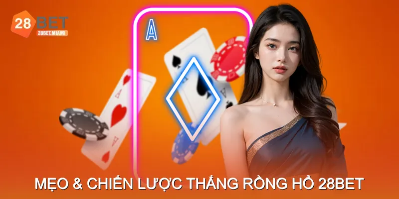 Mẹo & Chiến Lược Thắng Rồng Hổ 28BET