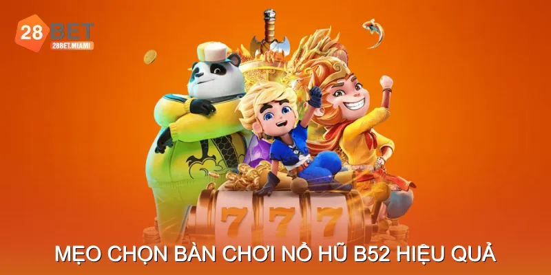 Mẹo chọn bàn chơi Nổ hũ B52 hiệu quả