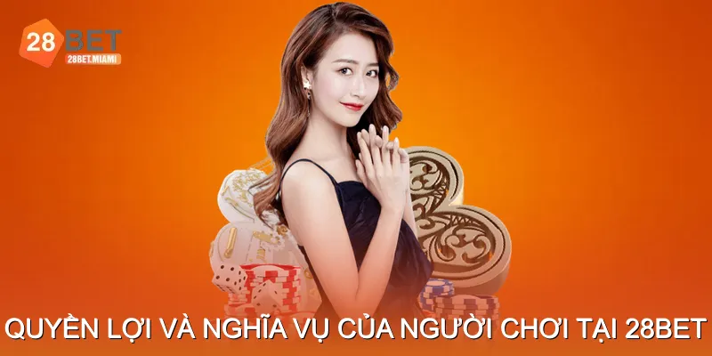 Quyền lợi và nghĩa vụ của người chơi tại 28bet