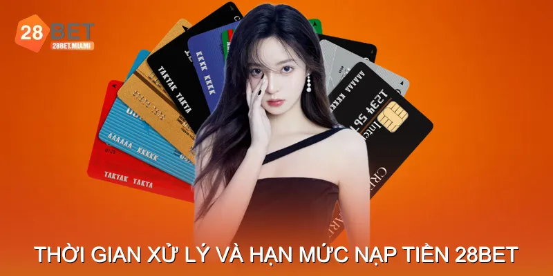 Thời gian xử lý và hạn mức Nạp tiền 28BET
